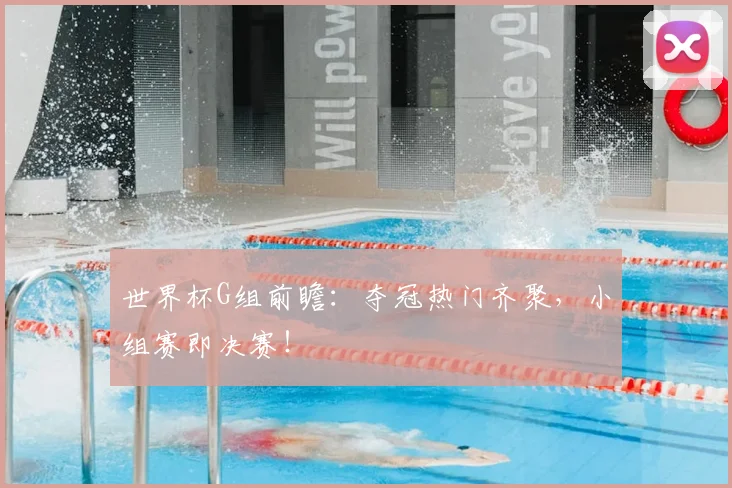 世界杯G组前瞻：夺冠热门齐聚，小组赛即决赛！