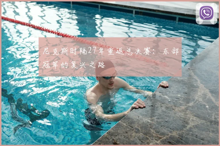 尼克斯时隔27年重返总决赛:东部冠军的复兴之路